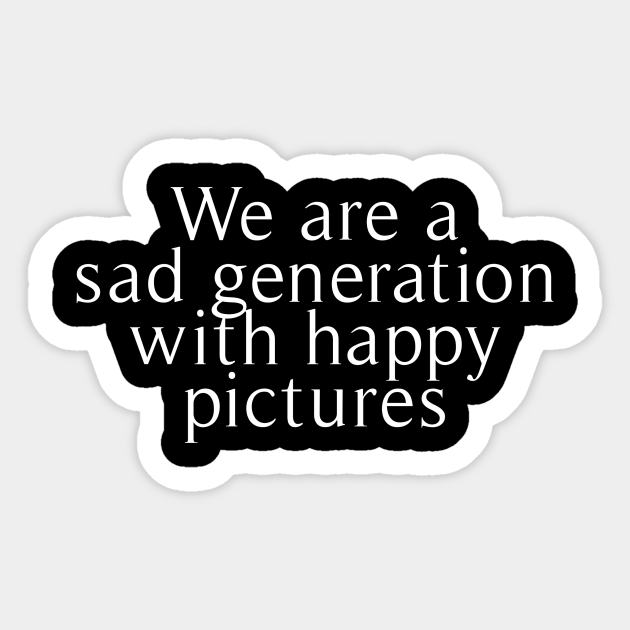 sad generation with happy picture Sticker TeePublic